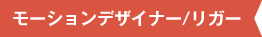 モーションデザイナー/リガー